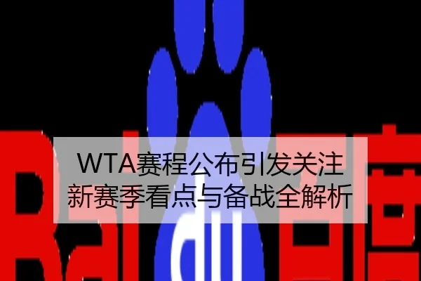 WTA赛程公布引发关注 新赛季看点与备战全解析